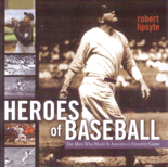 HEROES OF BASEBALL: THE MEN WHO MADE IT AMERICA'S FAVORITE GAME